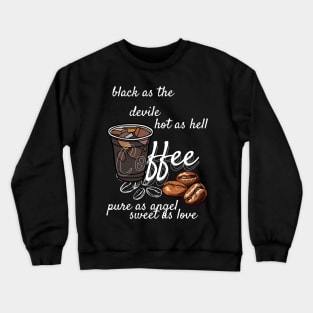 coffe - black as devile , hot as hell , pure as angel, sweet aas love Crewneck Sweatshirt